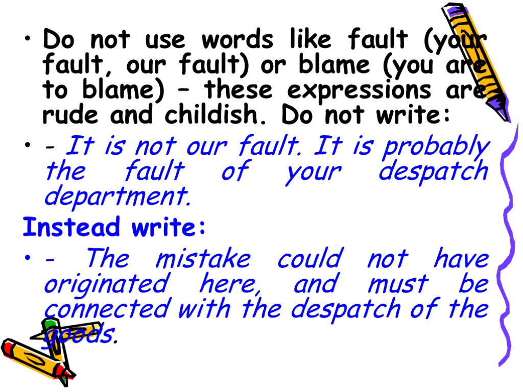 Do not use words like fault (your fault, our fault) or blame (you are